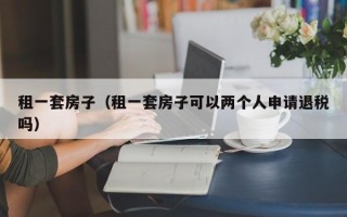 租一套房子（租一套房子可以两个人申请退税吗）