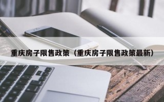 重庆房子限售政策（重庆房子限售政策最新）