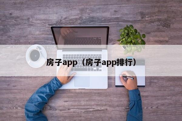 房子app（房子app排行）-第1张图片-yl23411永利官网登录 - 永利总站ylzz欢迎你